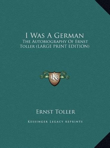 I Was a German: The Autobiography of Ernst Toller (Large Print Edition)