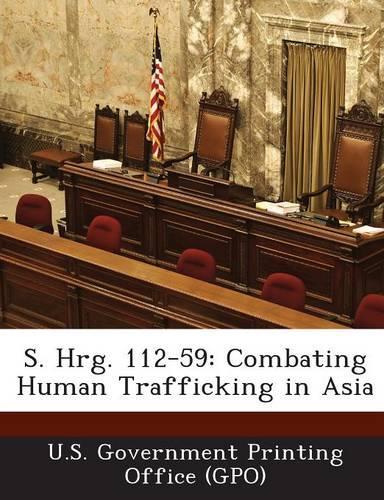 S. Hrg. 112-59: Combating Human Trafficking in Asia(English)
