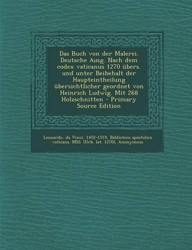 Das Buch Von Der Malerei. Deutsche Ausg. Nach Dem Codex Vaticanus 1270 Ubers. Und Unter Beibehalt Der Haupteintheilung Ubersichtlicher Geordnet Von He: (German)