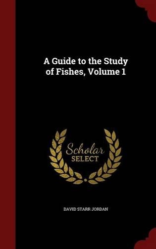 A Guide to the Study of Fishes, Volume 1