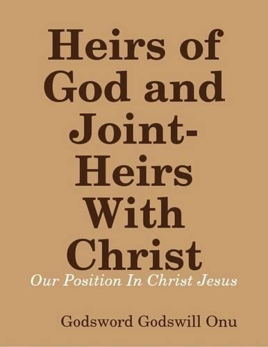 Heirs of God and Joint-Heirs With Christ: Our Position In Christ Jesus