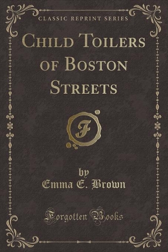 Child Toilers of Boston Streets (Classic Reprint)