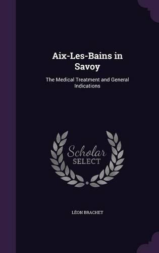 Aix-Les-Bains in Savoy: The Medical Treatment and General Indications(English)