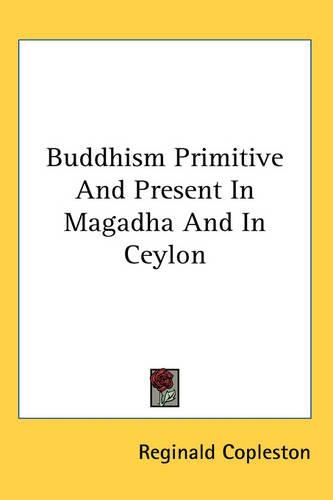 Buddhism Primitive And Present In Magadha And In Ceylon: (English)