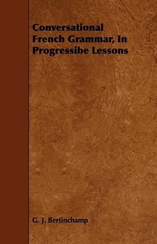 Conversational French Grammar, In Progressibe Lessons