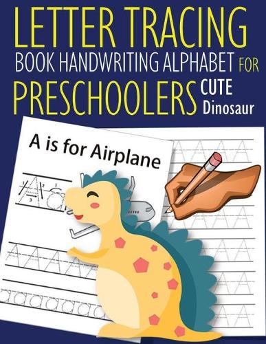 Letter Tracing Book Handwriting Alphabet for Preschoolers Cute Dinosaur: Letter Tracing Book -Practice for Kids - Ages 3+ - Alphabet Writing Practice - Handwriting Workbook - Kindergarten - toddler - Cute Dinosaur