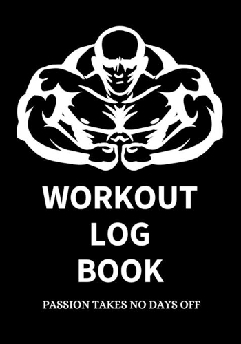 Workout Log Book Passion Takes No Days Off - Gym Workout Log - Fitness Tracker - Gym Notebook