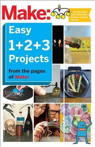 Make: Easy 1+2+3 Projects: From the Pages of Make:
