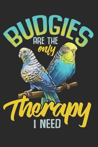 Budgies are the Only Therapy i Need