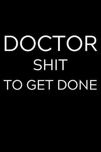 Doctor Shit To Get Done: Lined Journal Notebook, 6x9, Soft Cover, Matte Finish, Funny Sarcastic Journal Notepad for Women and Men To Write In, Doctor Gift 110 Page