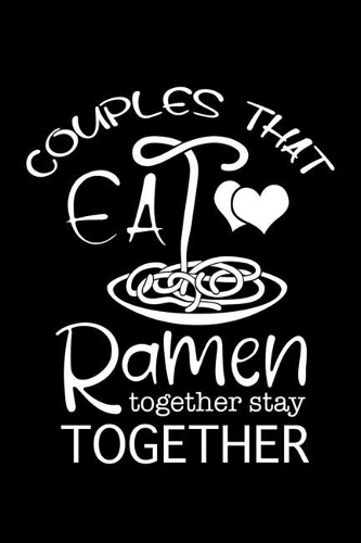 Couples That Eat Ramen Together Stay Together