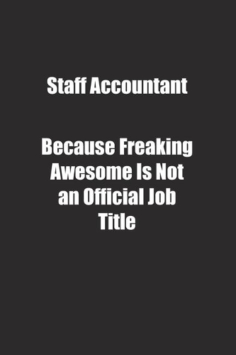 Staff Accountant Because Freaking Awesome Is Not an Official Job Title.