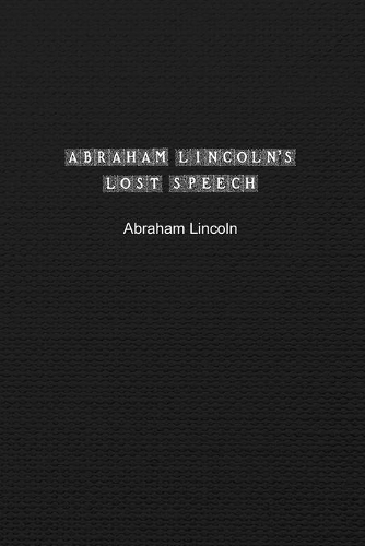 Abraham Lincoln's Lost Speech