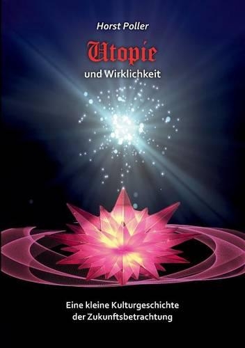 Utopie und Wirklichkeit: Eine kleine Kulturgeschichte der Zukunftsbetrachtung(German)