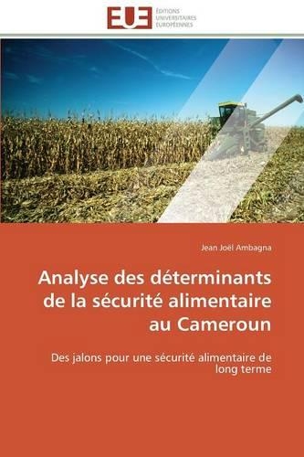 Analyse Des D�terminants de la S�curit� Alimentaire Au Cameroun: (Omn.Univ.Europ.)