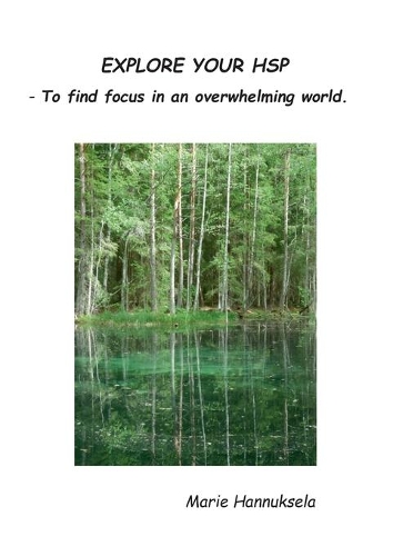Explore your HSP: - To find focus in an overwhelming world.
