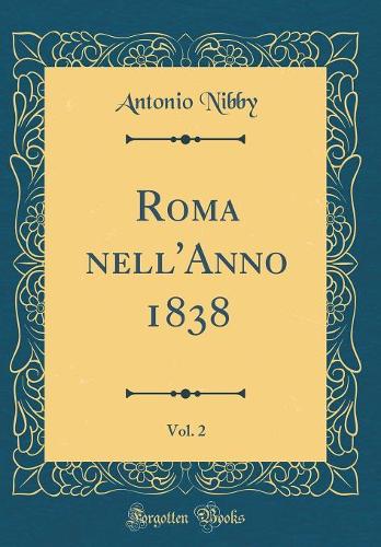 Roma nell'Anno 1838, Vol. 2 (Classic Reprint)