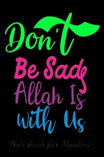 Notizbuch für Muslime: Notizheft, Planer, Journal, Tagebuch und Geschenk für Muslime -120 linierte Seiten - Text: Don´t Be Sad - Allah Is with Us