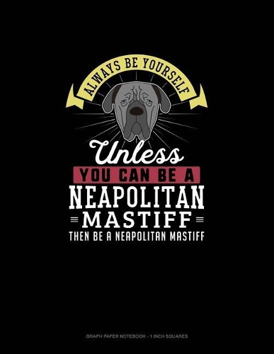 Always Be Yourself Unless You Can Be A Neapolitan Mastiff Then Be A Neapolitan Mastiff: Graph Paper Notebook - 1 Inch Squares(183 Graph Paper Notebook - 1 Inch Squares)