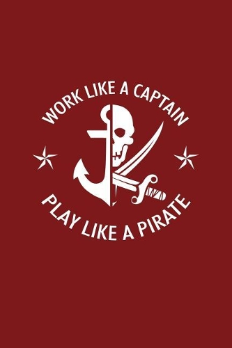 Work Like A Captain Play Like A Pirate