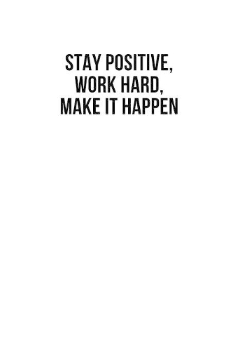 Stay positive, work hard, make it happen