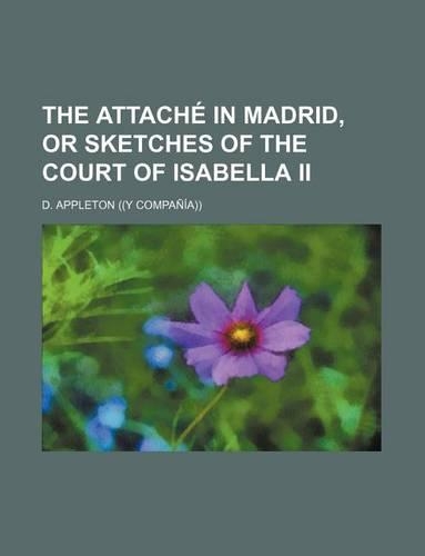The Attache in Madrid, or Sketches of the Court of Isabella II