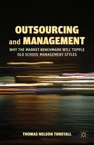 Outsourcing and Management: Why the Market Benchmark Will Topple Old School Management Styles(English)