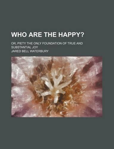 Who Are the Happy?; Or, Piety the Only Foundation of True and Substantial Joy: (English)