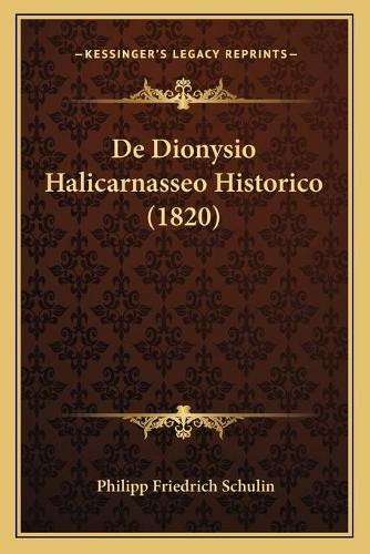 De Dionysio Halicarnasseo Historico (1820): (Latin)