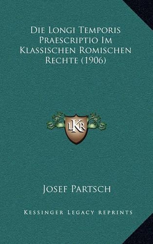 Die Longi Temporis Praescriptio Im Klassischen Romischen Rechte (1906)