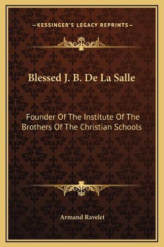 Blessed J. B. De La Salle: Founder Of The Institute Of The Brothers Of The Christian Schools(English)
