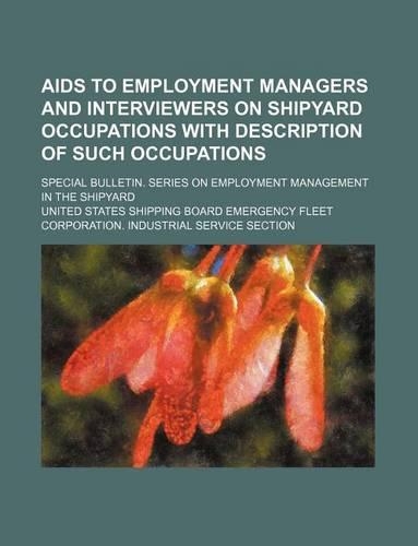 AIDS to Employment Managers and Interviewers on Shipyard Occupations with Description of Such Occupations; Special Bulletin. Series on Employment Management in the Shipyard: (English)