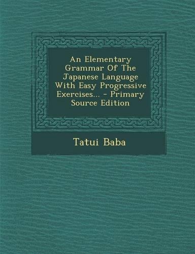 An Elementary Grammar of the Japanese Language with Easy Progressive Exercises...