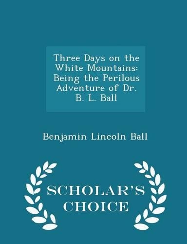 Three Days on the White Mountains: Being the Perilous Adventure of Dr. B. L. Ball - Scholar's Choice Edition(English)