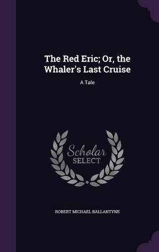 The Red Eric; Or, the Whaler's Last Cruise: A Tale