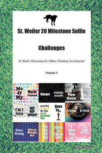 St. Weiler 20 Milestone Selfie Challenges St. Weiler Milestones for Selfies, Training, Socialization Volume 1