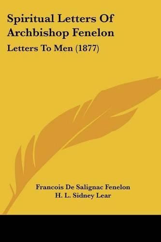 Spiritual Letters Of Archbishop Fenelon: Letters To Men (1877)(English)