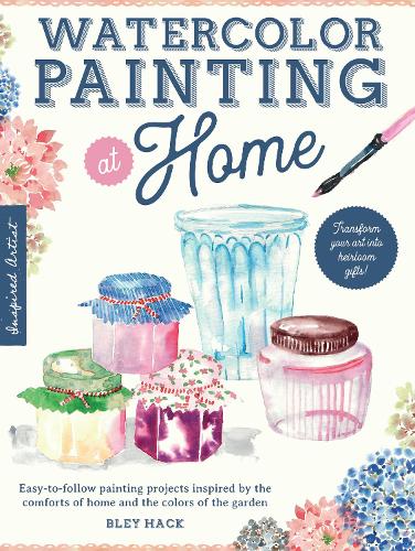Watercolor Painting at Home: Volume 1 Easy-to-follow painting projects inspired by the comforts of home and the colors of the garden(At Home)