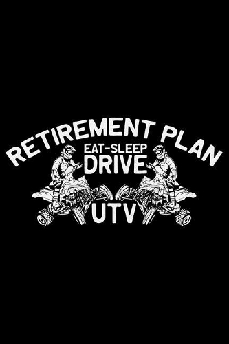 Retirement Plan Eat Sleep Drive UTV
