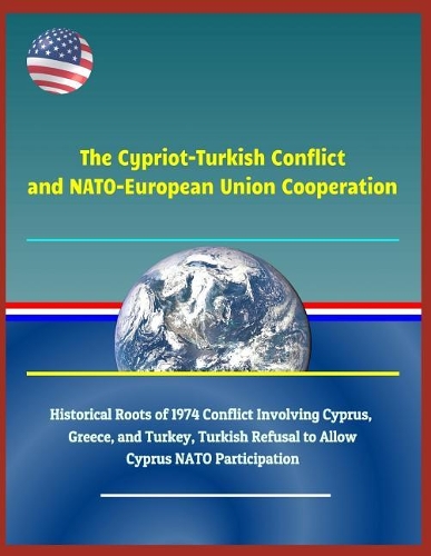 The Cypriot-Turkish Conflict and Nato-European Union Cooperation - Historical Roots of 1974 Conflict Involving Cyprus, Greece, and Turkey, Turkish Refusal to Allow Cyprus NATO Participation