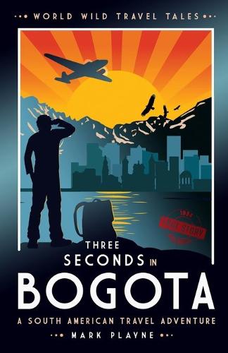 3 Seconds in Bogotá: The gripping true story of two backpackers who fell into the hands of the Colombian underworld.(1 World Wild Travel Tales)
