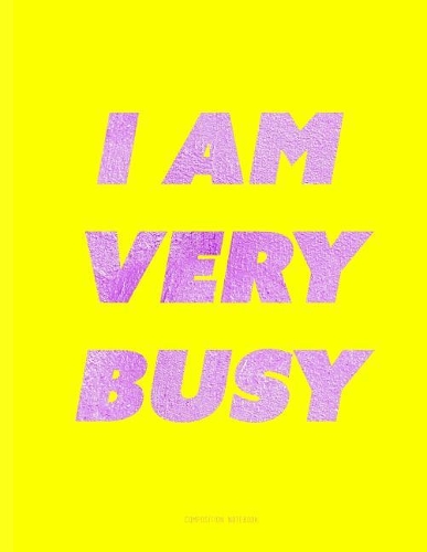 I Am Very Busy - Composition Notebook