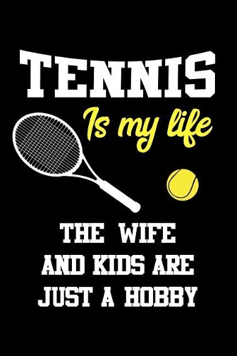 Tennis Is My Life the Wife and Kids Are Just a Hobby