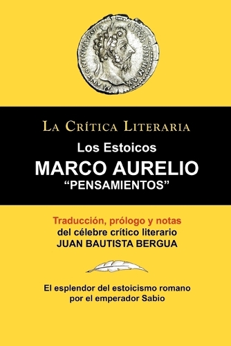 Marco Aurelio: Pensamientos. Los Estoicos. La Critica Literaria. Traducido, Prologado y Anotado Por Juan B. Bergua.(Spanish)