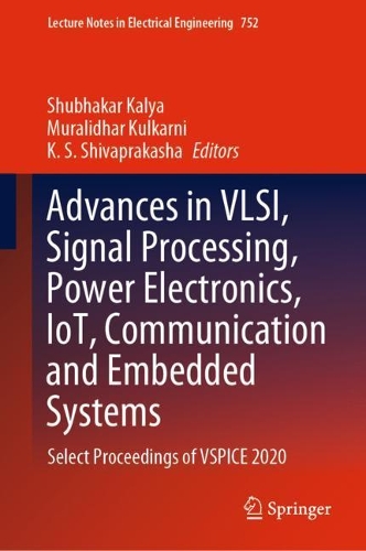 Advances in VLSI, Signal Processing, Power Electronics, IoT, Communication and Embedded Systems: Select Proceedings of VSPICE 2020(752 Lecture Notes in Electrical Engineering)