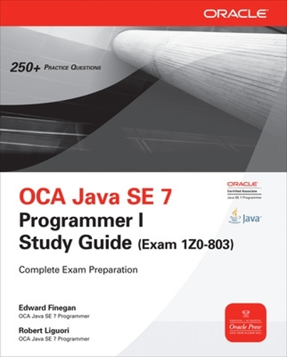 OCA Java SE 7 Programmer I Study Guide (Exam 1Z0-803): (Oracle Press)