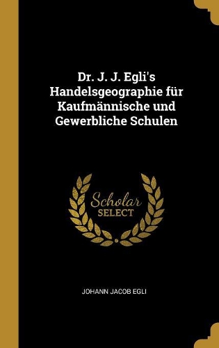 Dr. J. J. Egli's Handelsgeographie für Kaufmännische und Gewerbliche Schulen