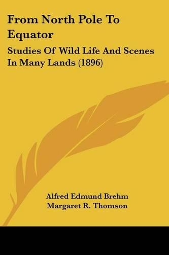 From North Pole to Equator: Studies of Wild Life and Scenes in Many Lands (1896)(English)