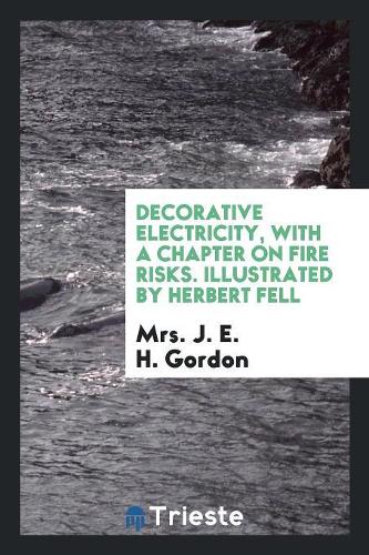 Decorative Electricity, with a Chapter on Fire Risks