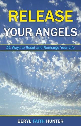 Release Your Angels: 21 Ways to Reset and Recharge Your Life